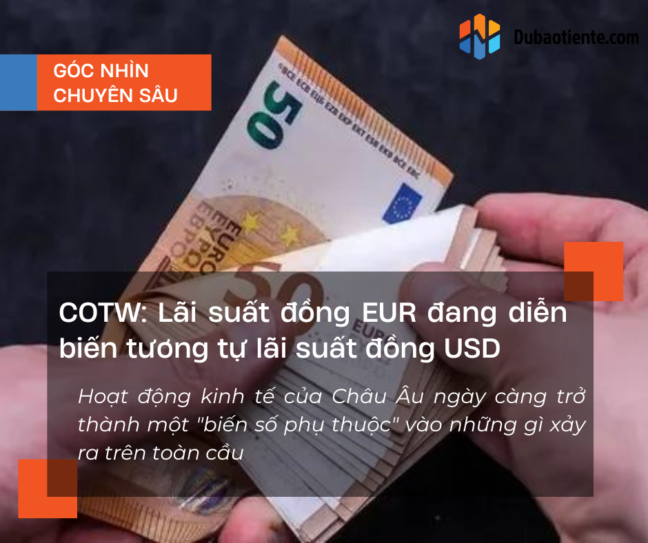 COTW: Lãi suất đồng EUR đang diễn biến tương tự lãi suất đồng USD