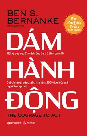 [Giới thiệu sách]  Dám Hành Động - Hồi ký của Cựu Chủ tịch Fed Ben Bernanke về cuộc Đại khủng hoảng Tài chính 2008