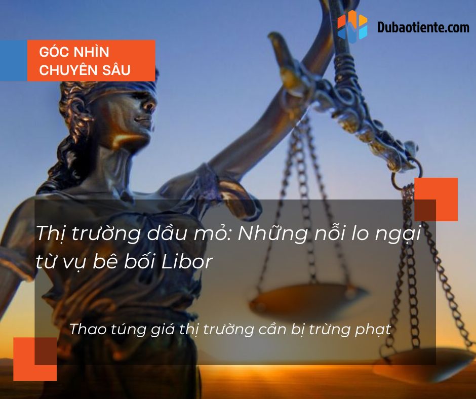 Thị trường dầu mỏ: Những nỗi lo ngại từ vụ bê bối Libor