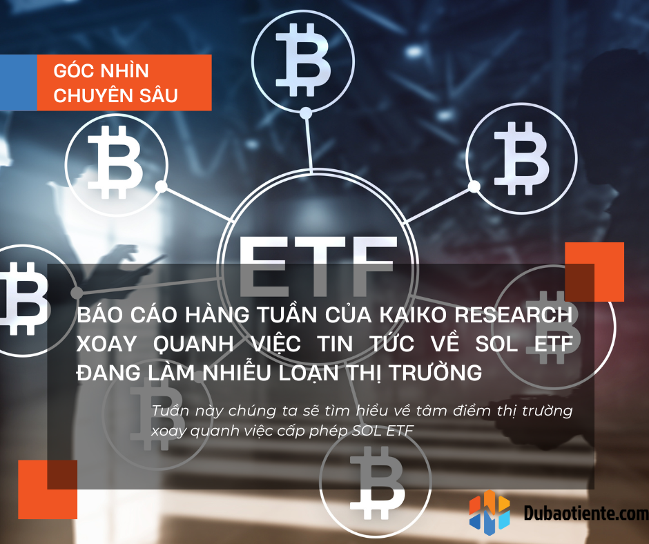 Báo cáo hàng tuần của Kaiko Research xoay quanh việc tin tức về SOL ETF đang làm nhiễu loạn thị trường