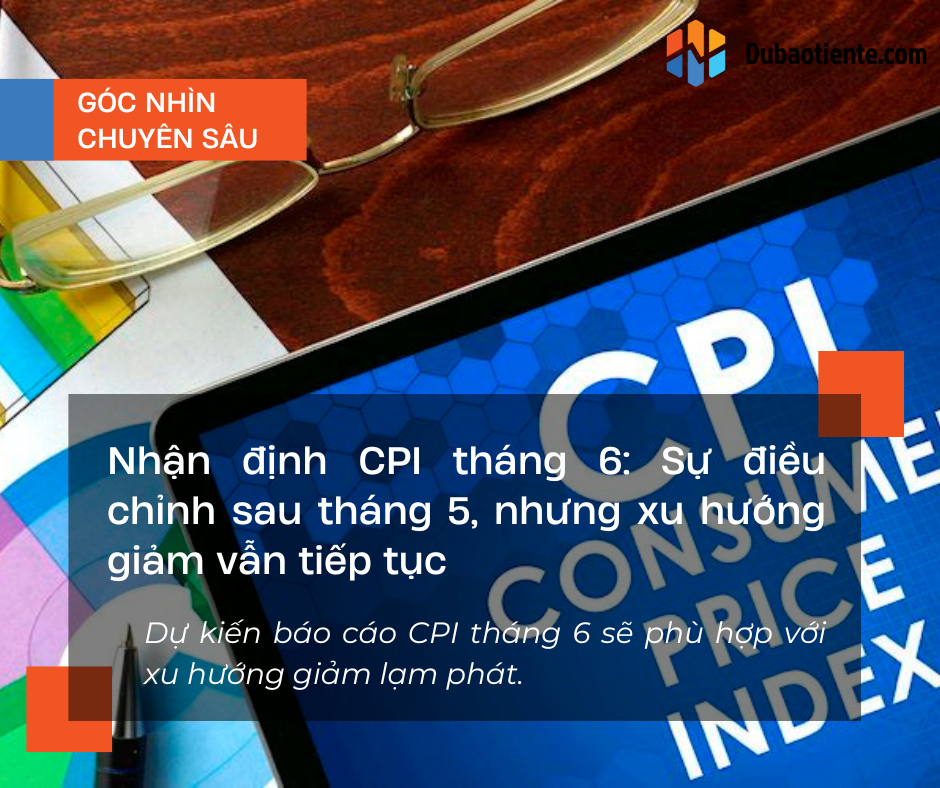 Nhận định CPI tháng 6: Triển vọng lạm phát giảm vẫn còn đó