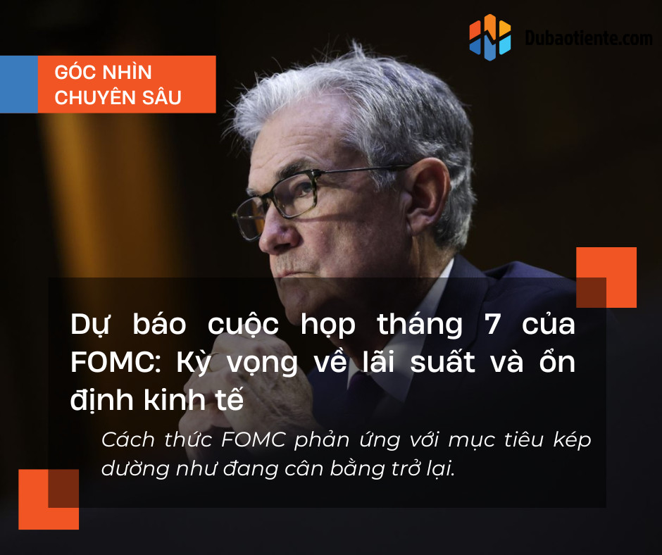 Dự báo cuộc họp tháng 7 của FOMC: Kỳ vọng về lãi suất và ổn định kinh tế