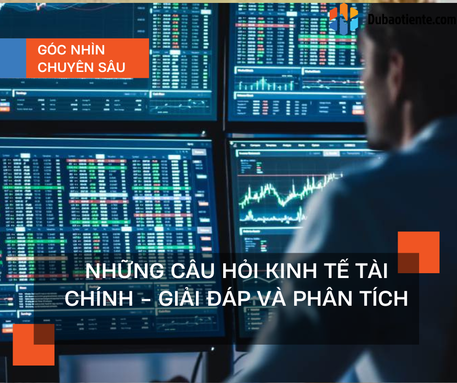 Những giải đáp và phân tích về tình hình kinh tế và tài chính thế giới