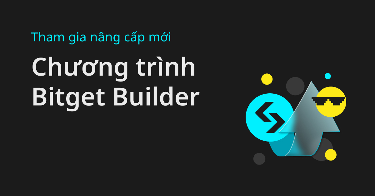 Nâng cấp lớn đối với chương trình Bitget Builder: Ươm mầm thế hệ lãnh đạo tiền điện tử tiếp theo cùng Bitget