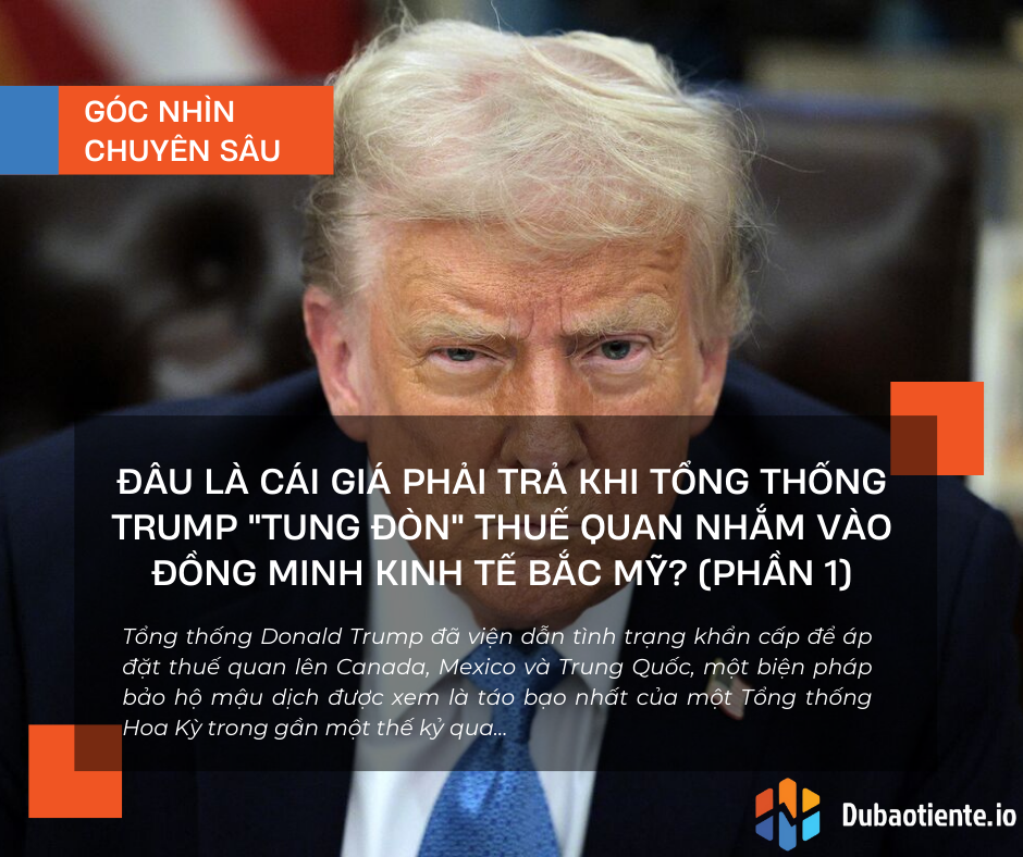 Đâu là cái giá phải trả khi Tổng thống Trump "tung đòn" thuế quan nhắm vào đồng minh kinh tế Bắc Mỹ? (Phần 1)